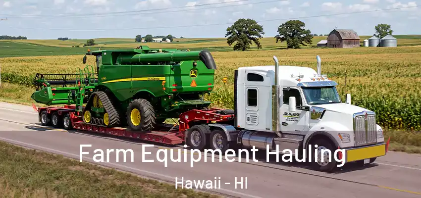 Farm Equipment Hauling Hawaii - HI